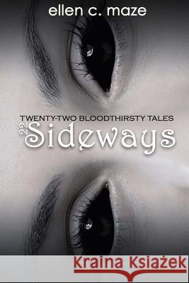 22 Sideways: Twenty-Two Bloodthirsty Tales Ellen C. Maze 9781977547545 Createspace Independent Publishing Platform