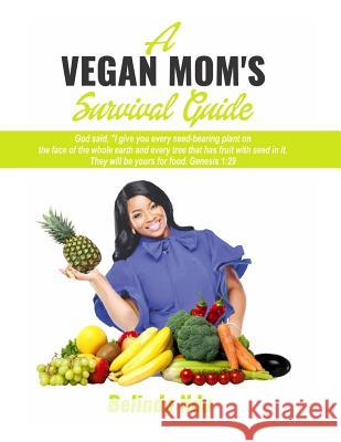 A Vegan Mom's Survival Guide Mrs Belinda D. Ndu Dr Keith Henry Rehobath Media 9781977548269 Createspace Independent Publishing Platform