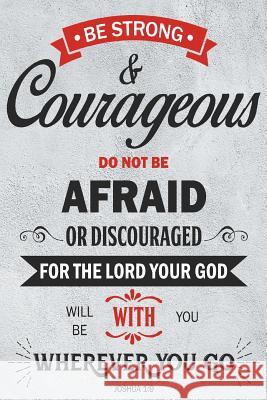 Be Strong and Courageous: Joshua 1:9 Christopher D. Gomez 9781977548429