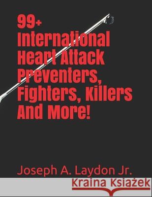 99+ International Heart Attack Preventers, Fighters, Killers And More! Laydon, Joseph A., Jr. 9781977550712 Createspace Independent Publishing Platform