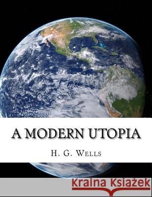 A Modern Utopia H. G. Wells 9781977560933 Createspace Independent Publishing Platform