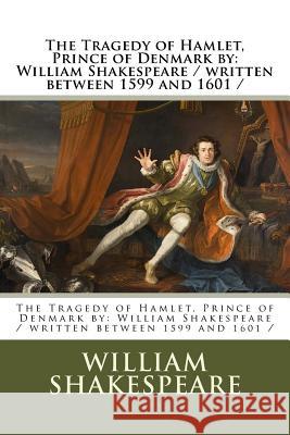 The Tragedy of Hamlet, Prince of Denmark by: William Shakespeare / Written Between 1599 and 1601 William Shakespeare 9781977562838