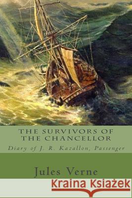 The Survivors of the Chancellor: Diary of J. R. Kazallon, Passenger Jules Verne 9781977564054
