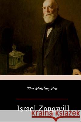 The Melting-Pot Israel Zangwill 9781977565228 Createspace Independent Publishing Platform