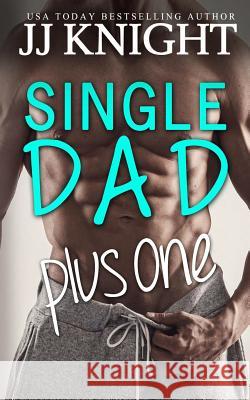 Single Dad Plus One: A Billionaire and Secret Baby Romantic Comedy Jj Knight 9781977566584 Createspace Independent Publishing Platform