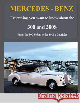 MERCEDES-BENZ, The 1950s 300, 300S Series: From the 300 Sedan to the 300Sc Roadster Bernd S Koehling 9781977567260 Createspace Independent Publishing Platform