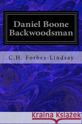 Daniel Boone Backwoodsman C. H. Forbes-Lindsay Frank McKernan 9781977568724