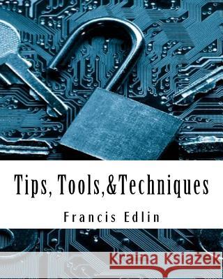 Tips, Tools,&Techniques Edlin, Francis 9781977568823 Createspace Independent Publishing Platform