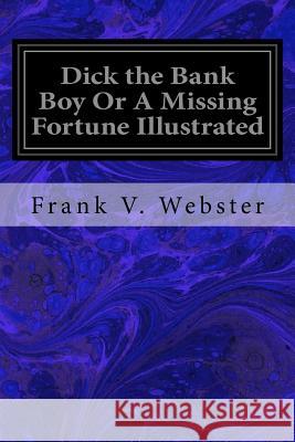 Dick the Bank Boy Or A Missing Fortune Illustrated Webster, Frank V. 9781977568861 Createspace Independent Publishing Platform