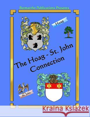 The Hoag - St. John Connection: Genealogy & Family History Betty Matteson Rhodes 9781977571977 Createspace Independent Publishing Platform