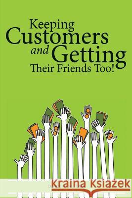 Keeping Customers: and Getting Their Friends Too! Tuma, Dorothy M. 9781977578730 Createspace Independent Publishing Platform