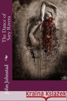 The Dance of Sary Rivera John Johnstad 9781977579843 Createspace Independent Publishing Platform