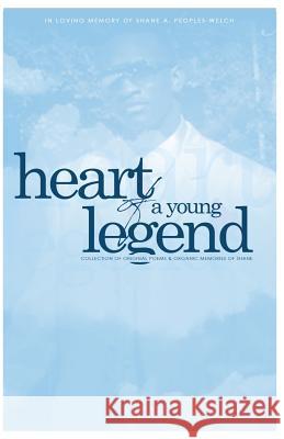 The Heart of a Young Legend: A Collection of Original Poems and Organic Memories Shane Anthony Peoples-Welch 9781977581044