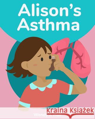 Alison's Asthma Wendy J. Hall Ysha Morco 9781977581419