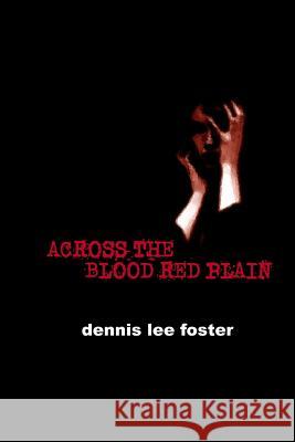 Across the Blood Red Plain Dennis Lee Foster 9781977582829