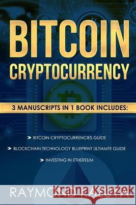 Bitcoin Cryptocurrency 3 Manuscripts Blockchain Technology, Ethereum Investing: Ultimate Guide Raymond Kazuya 9781977582850 Createspace Independent Publishing Platform