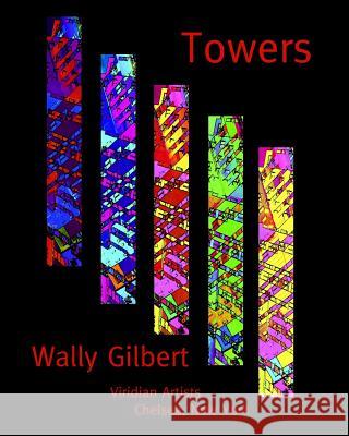 Towers: An Exhibition at Viridian Artists Wally Gilbert 9781977583376 Createspace Independent Publishing Platform