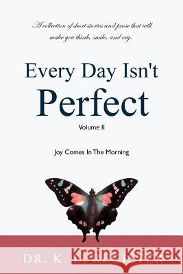 Every Day Isn't Perfect, Volume II: Joy Comes In The Morning Register, K. L. 9781977583956 Createspace Independent Publishing Platform