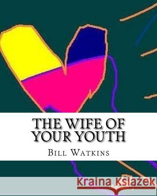 The Wife of Your Youth Bill Watkins 9781977587251