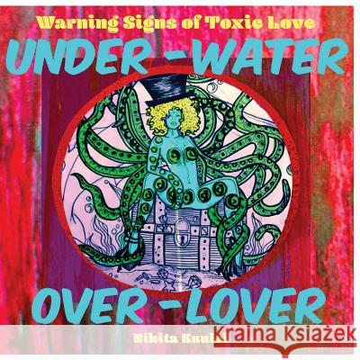 Under Water Over Lover: Warning Signs of Toxic Love Nikita Kuulei 9781977591142