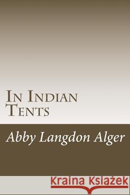 In Indian Tents Abby Langdon Alger 9781977591647 Createspace Independent Publishing Platform