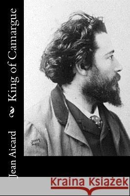 King of Camargue Jean Aicard George B. Ives 9781977592200 Createspace Independent Publishing Platform