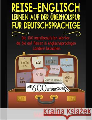 Reise-Englisch: Lernen auf der Uberholspur fur Deutschsprachige: Die 100 meistbenutzten Wörter, die Sie auf Reisen in englischsprachig Retter, Sarah 9781977592316 Createspace Independent Publishing Platform