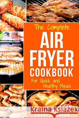 Air fryer cookbook: For Quick and Healthy Meals Charlie Mason 9781977593092 Createspace Independent Publishing Platform