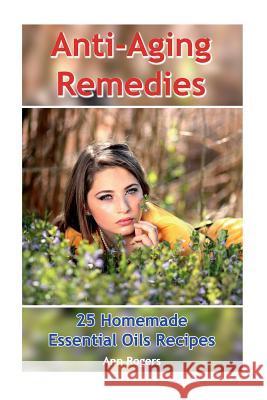 Anti-Aging Remedies: 25 Homemade Essential Oils Recipes: (Essential Oils, Essential OIls Books) Rogers, Ann 9781977596192