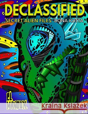 Declassified (Secret Alien Files): Adult Coloring Book of the 40 Most Fascinating Aliens that once roamed Earth Kutta, Dona 9781977596727 Createspace Independent Publishing Platform