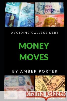 Money Moves: A Guide To Conquering College Debt With Little Familial Support Porter, Amber 9781977600127 Createspace Independent Publishing Platform