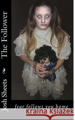 The Follower: fear follows you home Sheets, Josh 9781977600790 Createspace Independent Publishing Platform