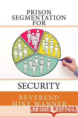 Prison Segmentation For Security Wanner, Reverend Mike 9781977601285 Createspace Independent Publishing Platform