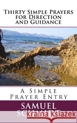 Thirty Simple Prayers for Direction and Guidance Samuel Lee Schmidt 9781977607577 Createspace Independent Publishing Platform