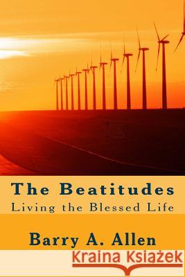 The Beatitudes: Living the Blessed Life Rev Barry a. Allen 9781977608161