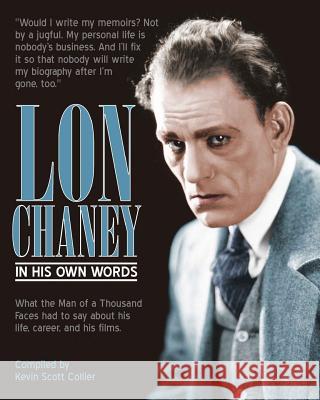 Lon Chaney: In His Own Words Kevin Scott Collier 9781977609113 Createspace Independent Publishing Platform