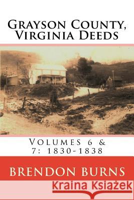 Grayson County, Virginia Deeds: Volumes 6 & 7: 1830-1838 Brendon S. Burns 9781977610737 Createspace Independent Publishing Platform