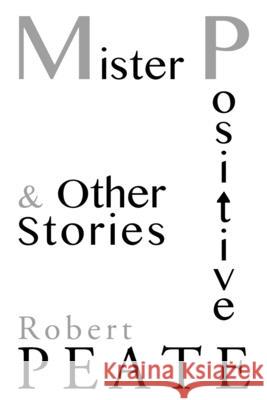 Mister Positive and Other Stories Robert Peate 9781977610775 Createspace Independent Publishing Platform