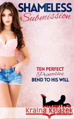 Shameless Submission: Ten Perfect Princesses Bend to his Will Rowe, Willsin 9781977612694 Createspace Independent Publishing Platform