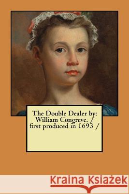 The Double Dealer by: William Congreve. / first produced in 1693 / Congreve, William 9781977620224