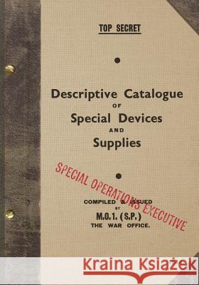 TOP SECRET Descriptive Catalogue of Special Devices and Supplies: 1944 Executive, Special Operations 9781977621405 Createspace Independent Publishing Platform