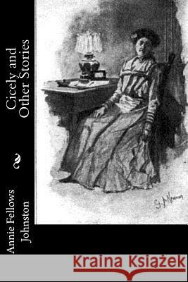 Cicely and Other Stories Annie Fellows Johnston 9781977621818 Createspace Independent Publishing Platform