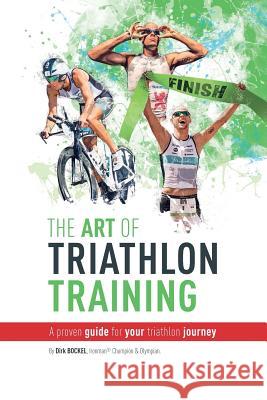 The Art Of Triathlon Training: A Proven Guide For Your Triathlon Journey Dirk Bockel 9781977622693