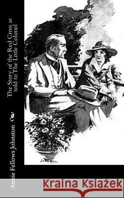 The Story of the Red Cross as told to The Little Colonel Johnston, Annie Fellows 9781977623386 Createspace Independent Publishing Platform