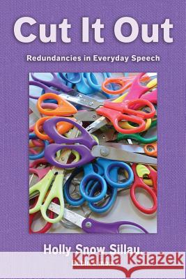 Cut It Out: Redundancies in Everyday Speech Holly Snow Sillau 9781977624130 Createspace Independent Publishing Platform