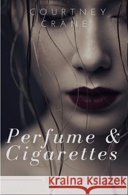 Perfume & Cigarettes: 5 stories Crane, Courtney 9781977628817 Createspace Independent Publishing Platform