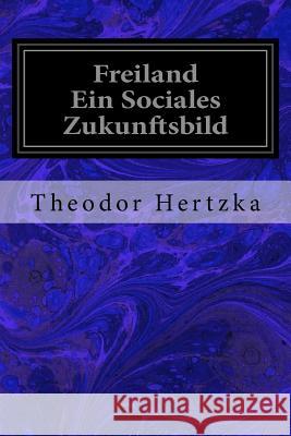 Freiland Ein Sociales Zukunftsbild Theodor Hertzka 9781977629678 Createspace Independent Publishing Platform