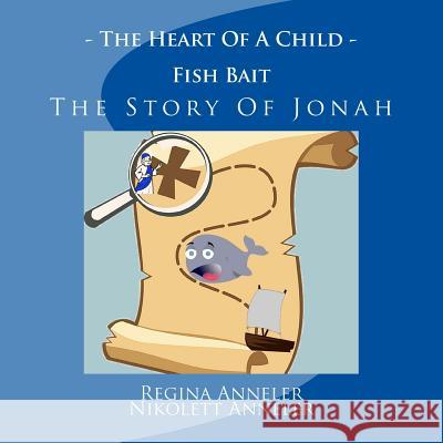 The Heart of a Child Fish Bait the Story of Jonah Regina Anneler Nikolett Anneler 9781977630605 
