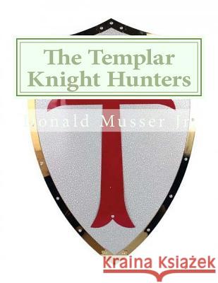 The Templar Knight Hunters Mr Donald James Musse 9781977634900 Createspace Independent Publishing Platform