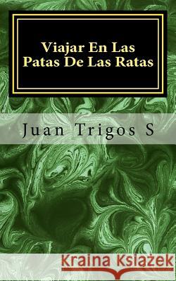 Viajar En Las Patas De Las Ratas: Teatro de Horror-Hemoficción Trigos S., Juan 9781977636102 Createspace Independent Publishing Platform